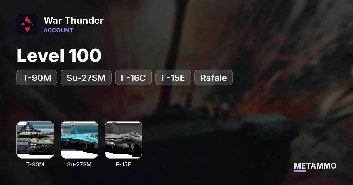 Level 100 | T-90M + Su-27SM | F-16C + F-15E | Rafale | 112 Days Premium - War Thunder account summary