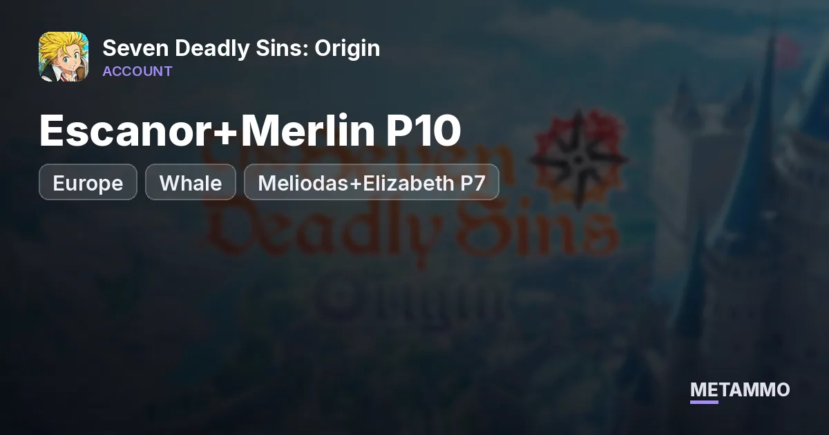 EU Whale | Escanor+Merlin P10 | Meliodas+Elizabeth P7 - Seven Deadly Sins: Origin account summary