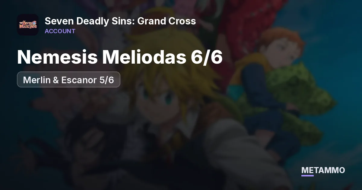 Nemesis Meliodas 6/6 | Merlin & Escanor 5/6 - Seven Deadly Sins: Grand Cross account summary