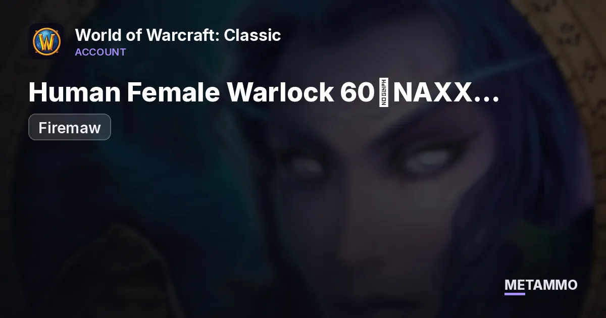 Firemaw - Human Female Warlock 60◈NAXX GEARED◈T3 5/9◈BiS◈SHADOW/FROST RES GEAR◈100% MOUNT◈ - World of Warcraft: Classic account summary
