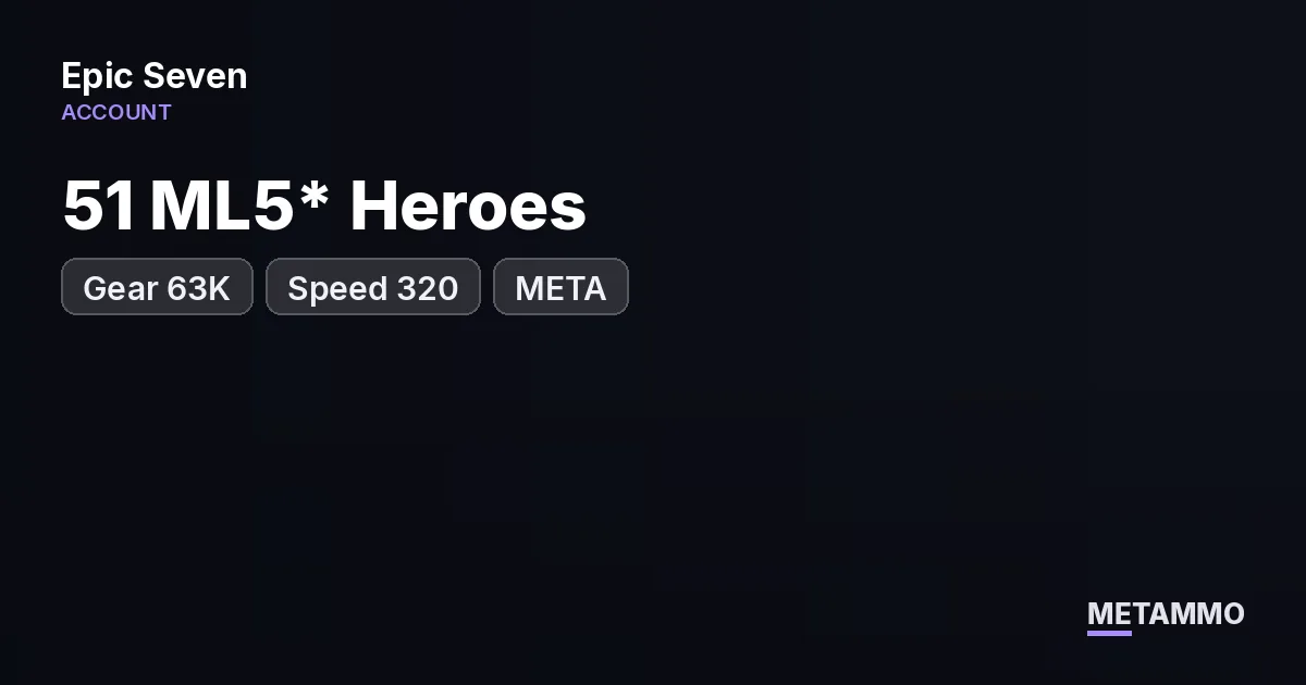 51 ML5* Heroes | Gear 63K+ | Speed 320| META - Epic Seven account summary