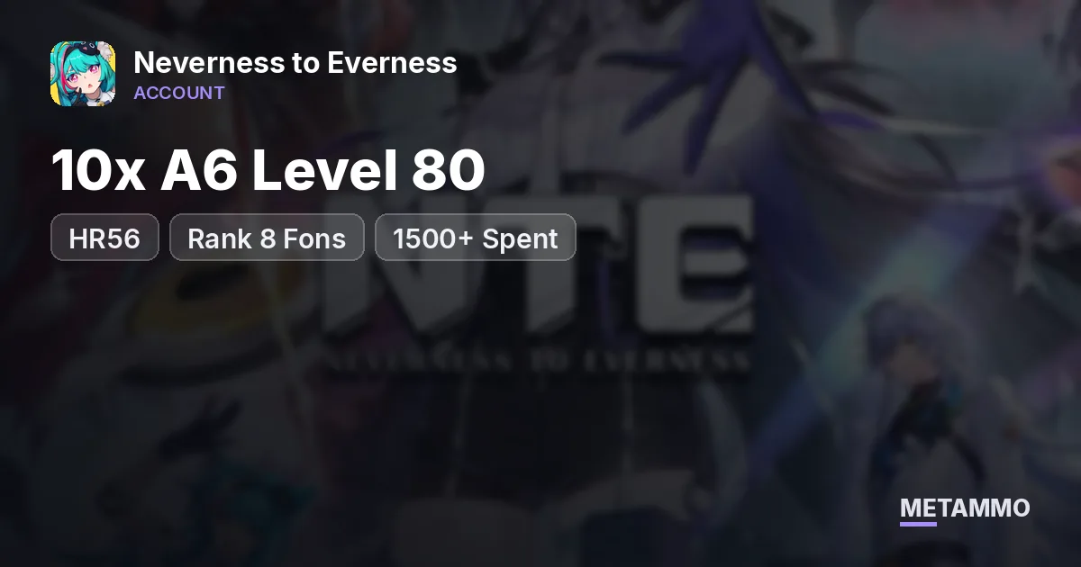 HR56 | 10x A6 Level 80 | Rank 8 Fons | 1500+ Spent - Neverness to Everness account summary