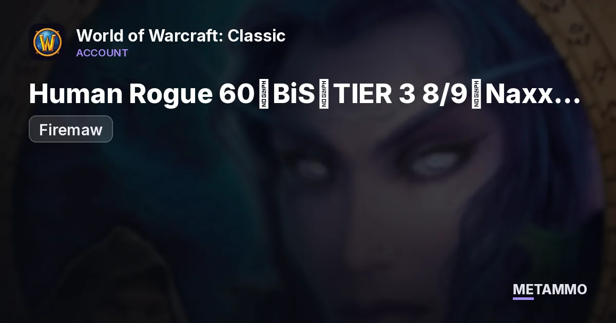 Firemaw - Human Rogue 60◈BiS◈TIER 3 8/9◈Naxx Geared◈ - World of Warcraft: Classic account summary