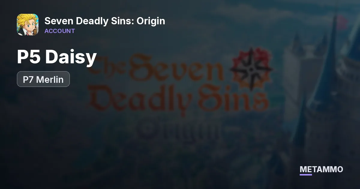 Sea | P5 Daisy, Elizabeth, P7 Merlin, Meli | P10 Escanor/Ban - Seven Deadly Sins: Origin account summary