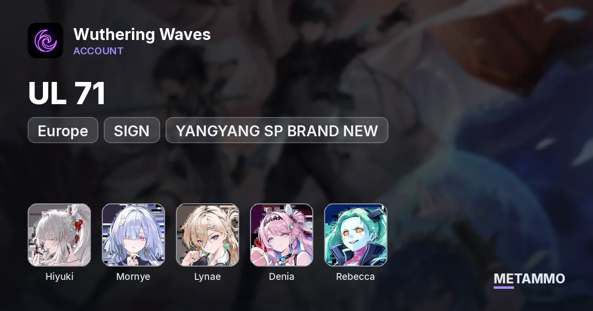 UL 71 | EUROPE | 15 5* + SIGN | YANGYANG SP BRAND NEW | HIYUKI + SIGN | MORNYE + SIGN | LYNAE + SIGN | DENIA + SIGN | REBECCA - Wuthering Waves account summary