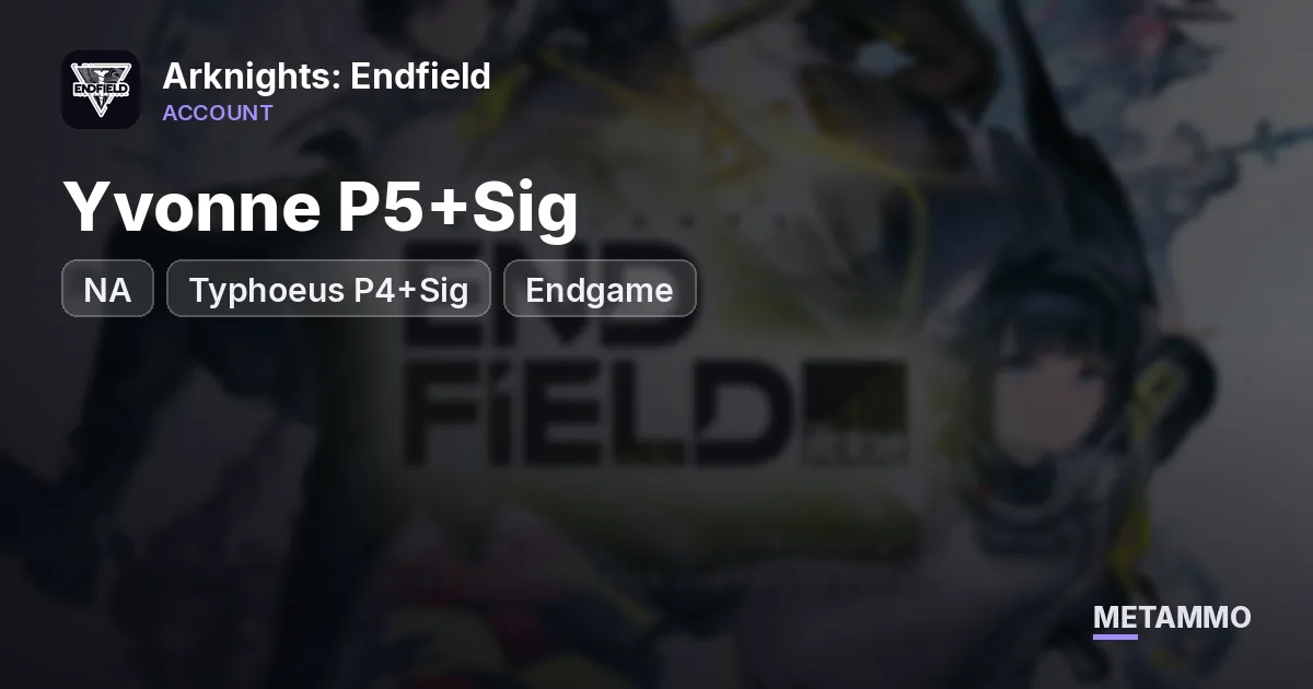 NA | Yvonne P5+Sig | Typhoeus P4+Sig | Endgame - Arknights: Endfield account summary