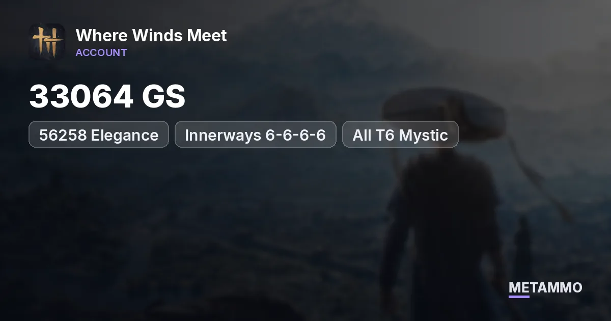 33064 GS | 56258 Elegance | Innerways 6-6-6-6 | All T6 Mystic - Where Winds Meet account summary