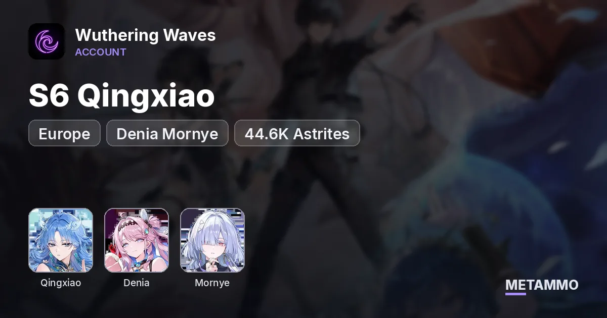 S6 Qingxiao | Denia Mornye | 44.6K Astrites | EU - Wuthering Waves account summary