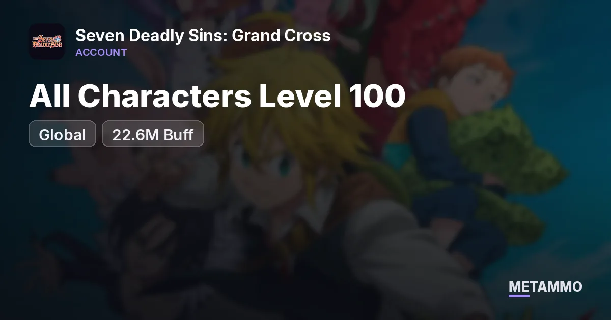 All Characters Level 100 | 22.6M Buff | Global Server - Seven Deadly Sins: Grand Cross account summary