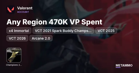 Any Region 470K VP Spent – x4 Immortal, VCT 2021 Spark Buddy Champs 2021 + 2024 + 2025, VCT 2025, VCT 2026, Arcane 2.0
