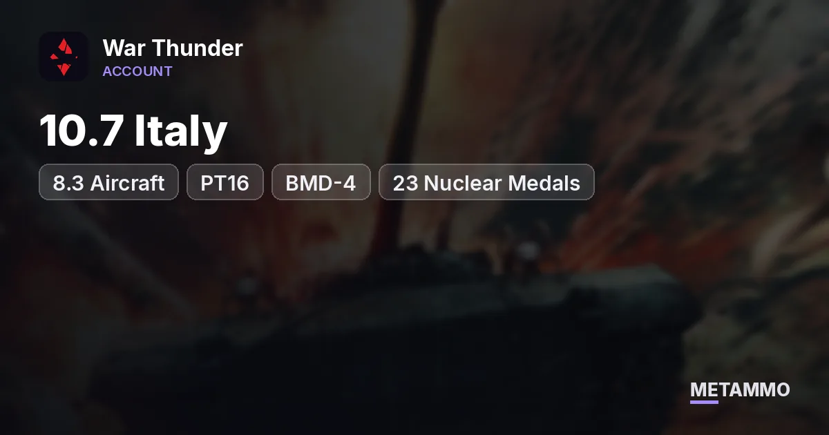 10.7 Italy + 8.3 Aircraft | PT16 + BMD-4 | 23 Nuclear Medals - War Thunder account summary