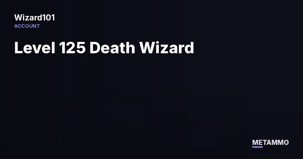 Level 125 Death Wizard - Wizard101 account summary