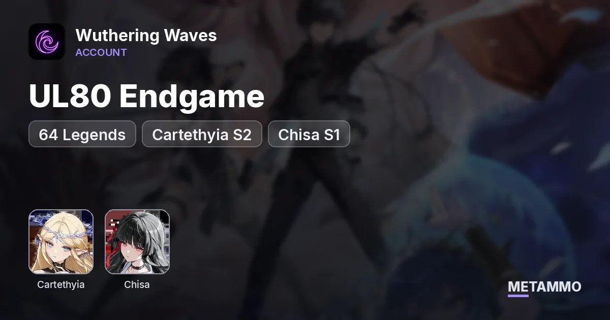 UL80 Endgame | 64 Legends | Cartethyia S2 | Chisa S1 - Wuthering Waves account summary