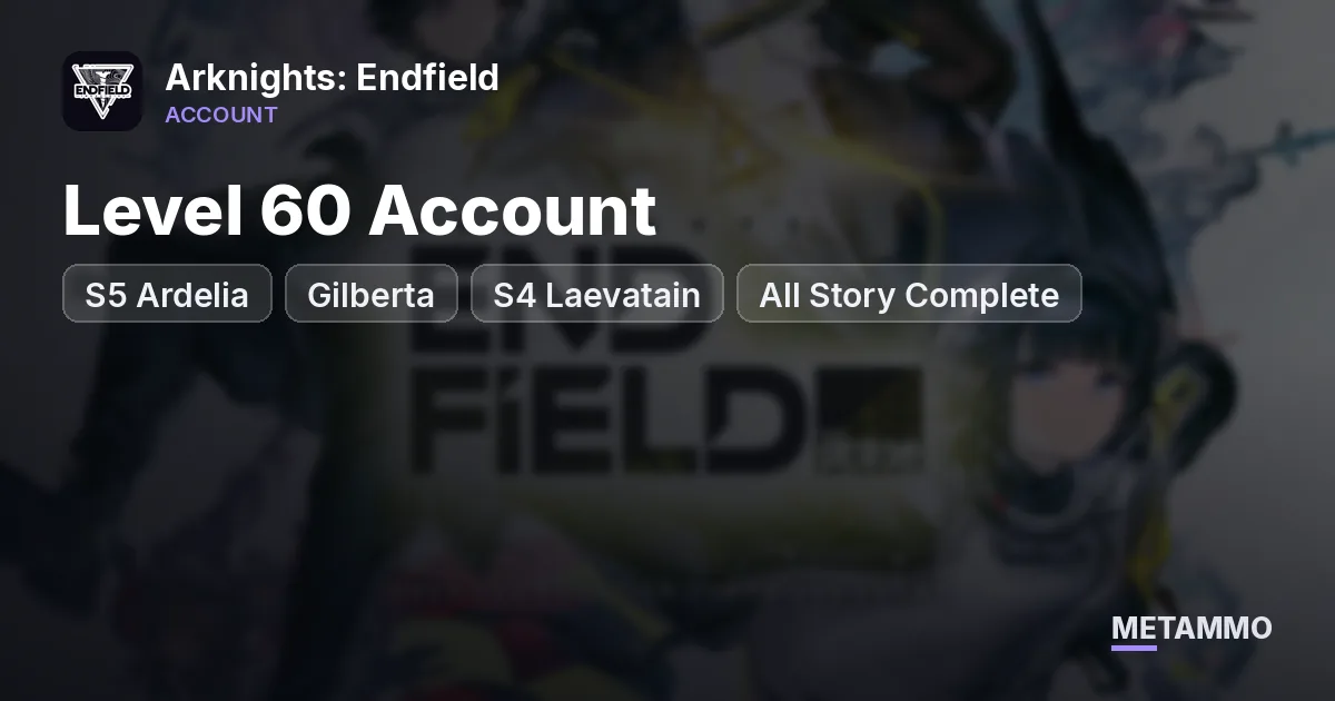 Level 60 Account | S5 Ardelia, Gilberta | S4 Laevatain | All Story Complete - Arknights: Endfield account summary