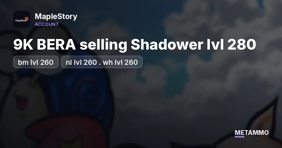 9K BERA selling Shadower lvl 280, bm lvl 260, nl lvl 260 . wh lvl 260 - MapleStory account summary