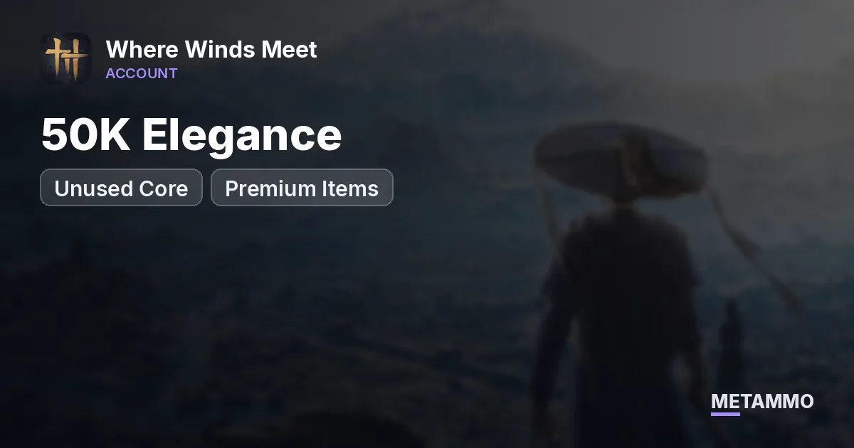 50K Elegance | Unused Core | Premium Items - Where Winds Meet account summary