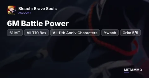 6M Battle Power | 61 MT | All T10 Box | All 11th Anniv Characters | Ywach | Grim 5/5 | Ichigo 4/5