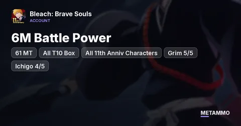 6M Battle Power | 61 MT | All T10 Box | All 11th Anniv Characters | Ywach | Grim 5/5 | Ichigo 4/5
