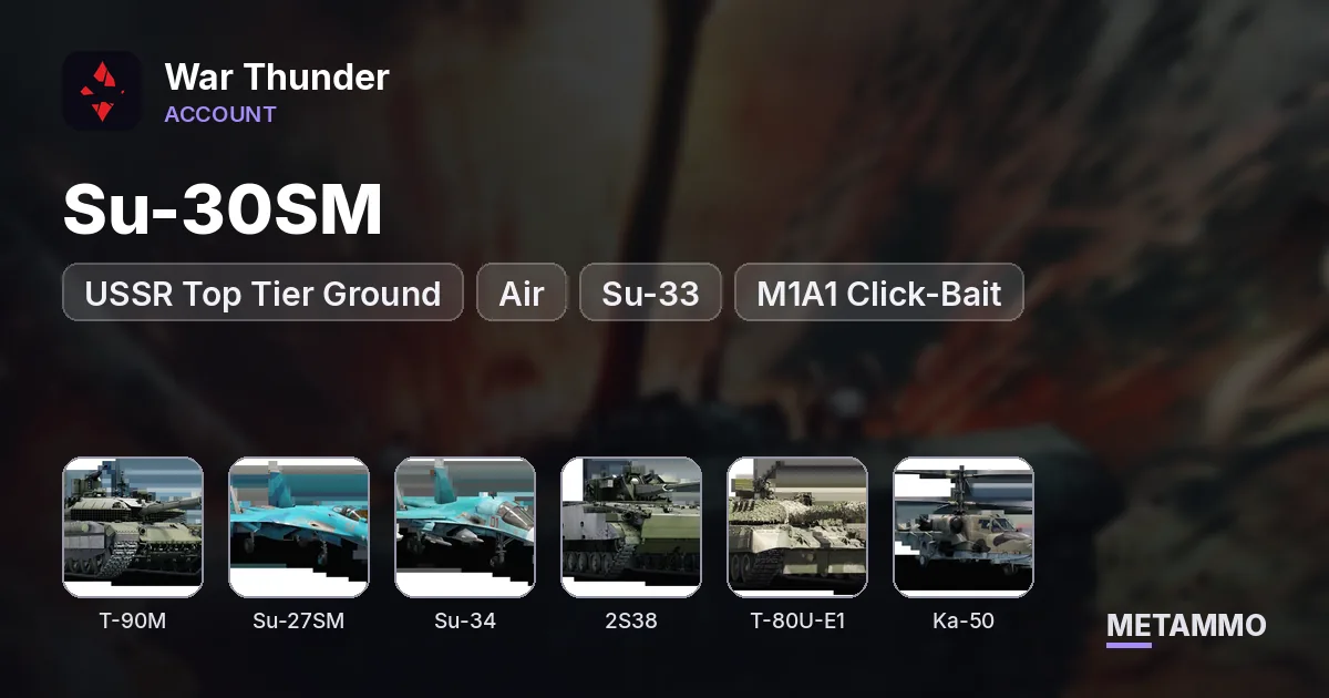 USSR Top Tier Ground + Air | T-90M, Su-30SM, Su-27SM, Su-34, Su-33 | 2S38, T-80U-E1, Ka-50 | M1A1 Click-Bait - War Thunder account summary