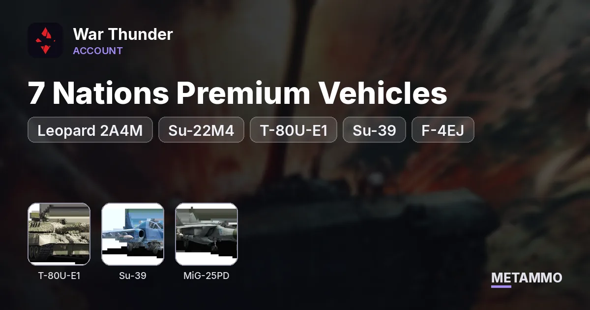 7 Nations Premium Vehicles | Leopard 2A4M, Su-22M4, T-80U-E1, Su-39, F-4EJ | MiG-25PD Collector Item - War Thunder account summary