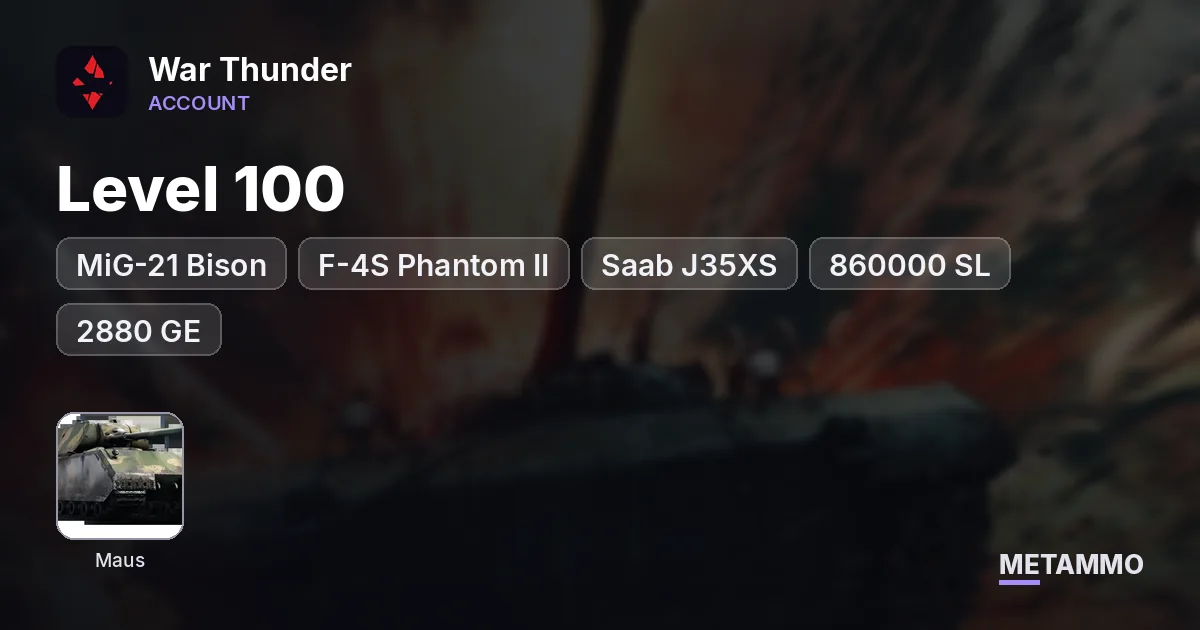 Top Tier Account | Maus, MiG-21 Bison, F-4S Phantom II, Saab J35XS | Premium Packs | Level 100 | 860000 SL / 2880 GE - War Thunder account summary