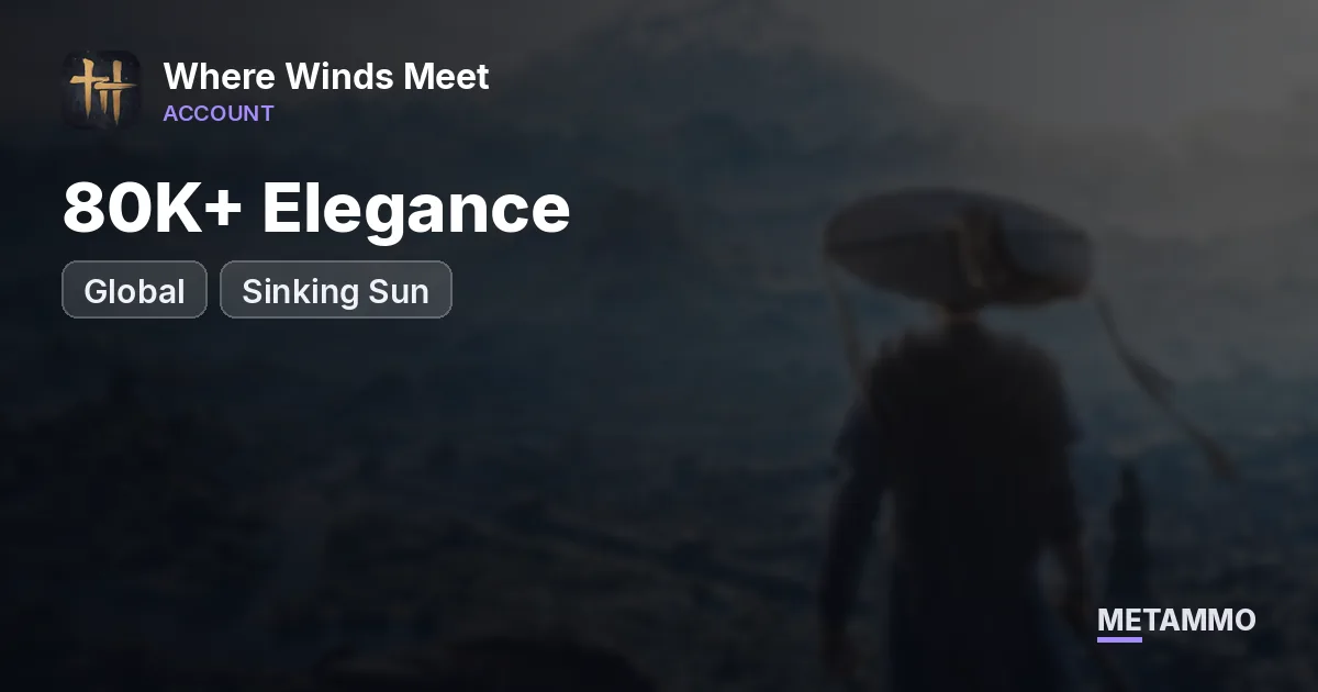 Global | 80K+ Elegance | Sinking Sun | $5K+ USD Value - Where Winds Meet account summary