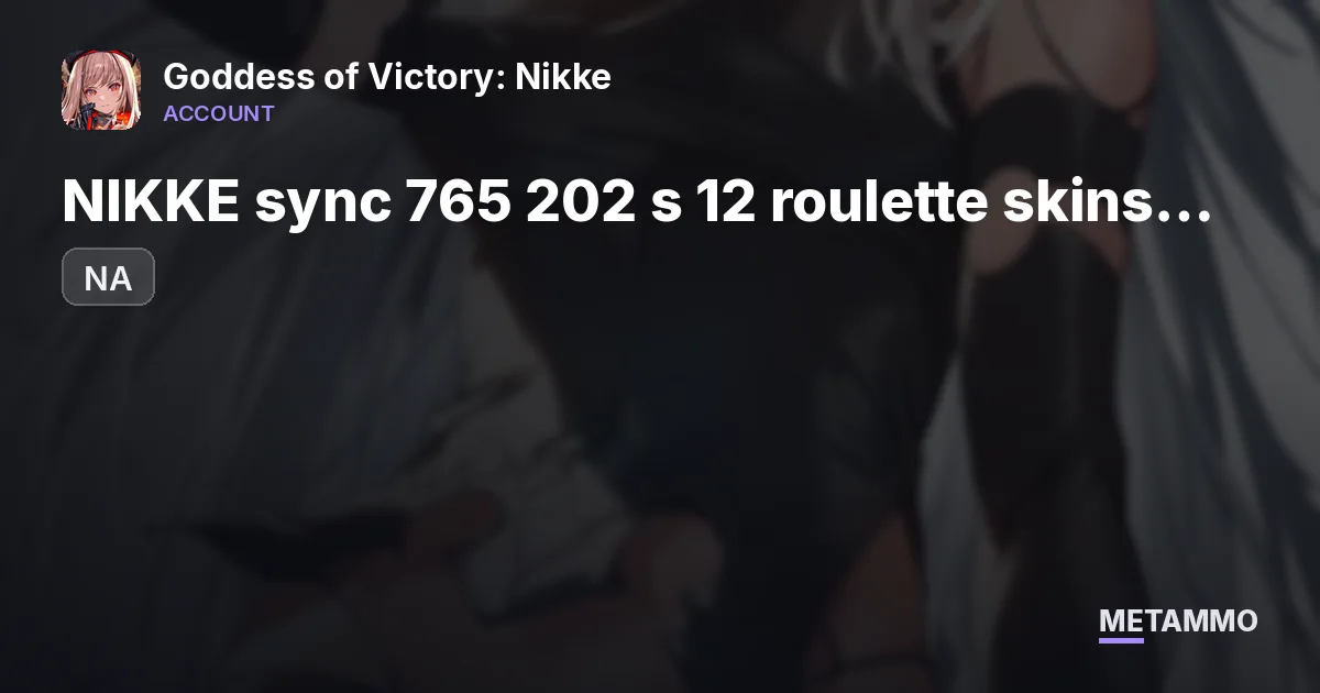 NIKKE NA sync 765 202 s 12 roulette skins top 2.5% 60k gem - Goddess of Victory: Nikke account summary