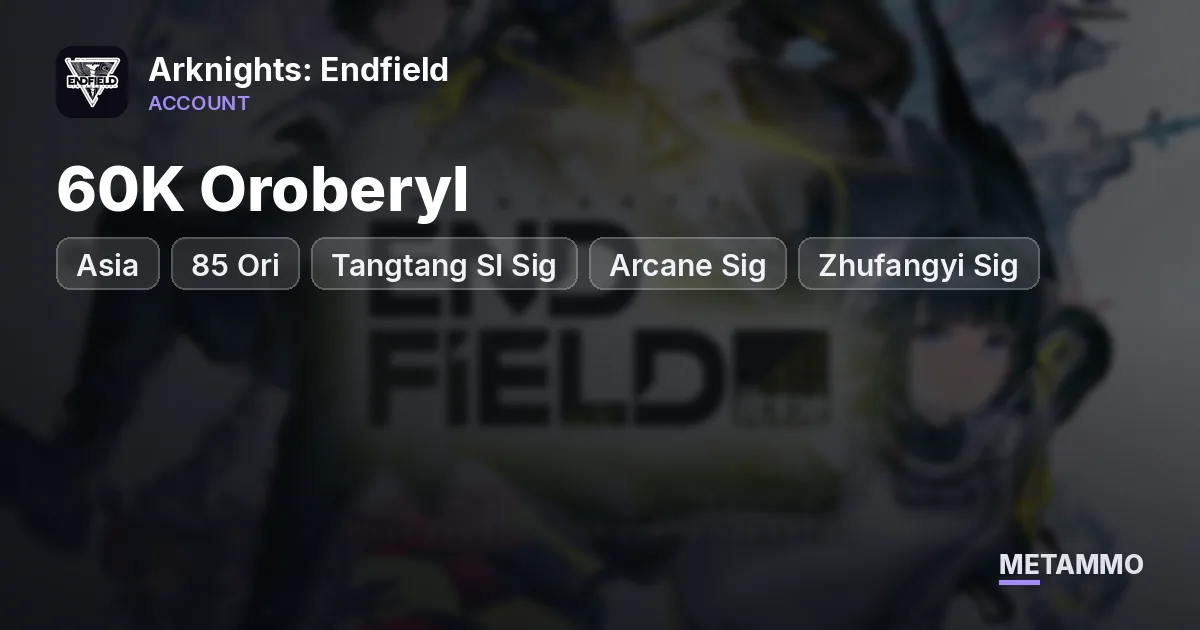 Asia Server | 60K Oroberyl | 85 Ori | Tangtang SI Sig | Arcane Sig | Zhufangyi Sig | Liino Sig - Arknights: Endfield account summary