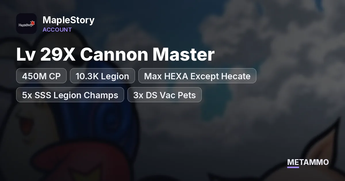 Lv 29X Cannon Master | 450M CP | 10.3K Legion | Max HEXA Except Hecate | 5x SSS Legion Champs | 3x DS Vac Pets - MapleStory account summary