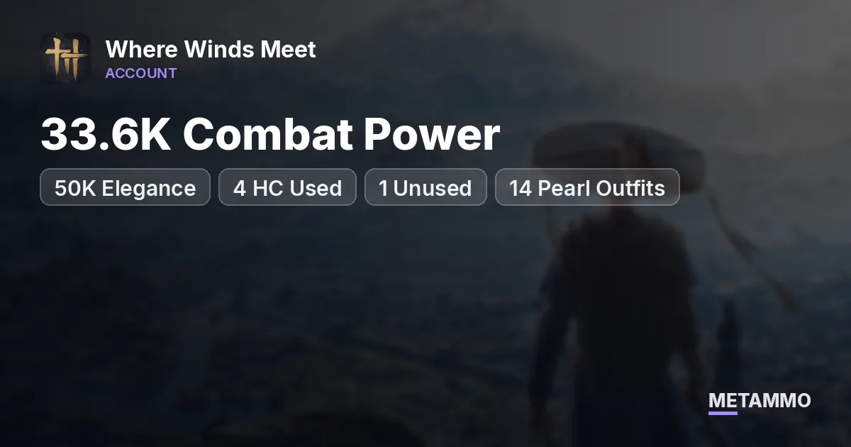 50K Elegance | 33.6K Combat Power | 4 HC Used + 1 Unused | 14 Pearl Outfits - Where Winds Meet account summary