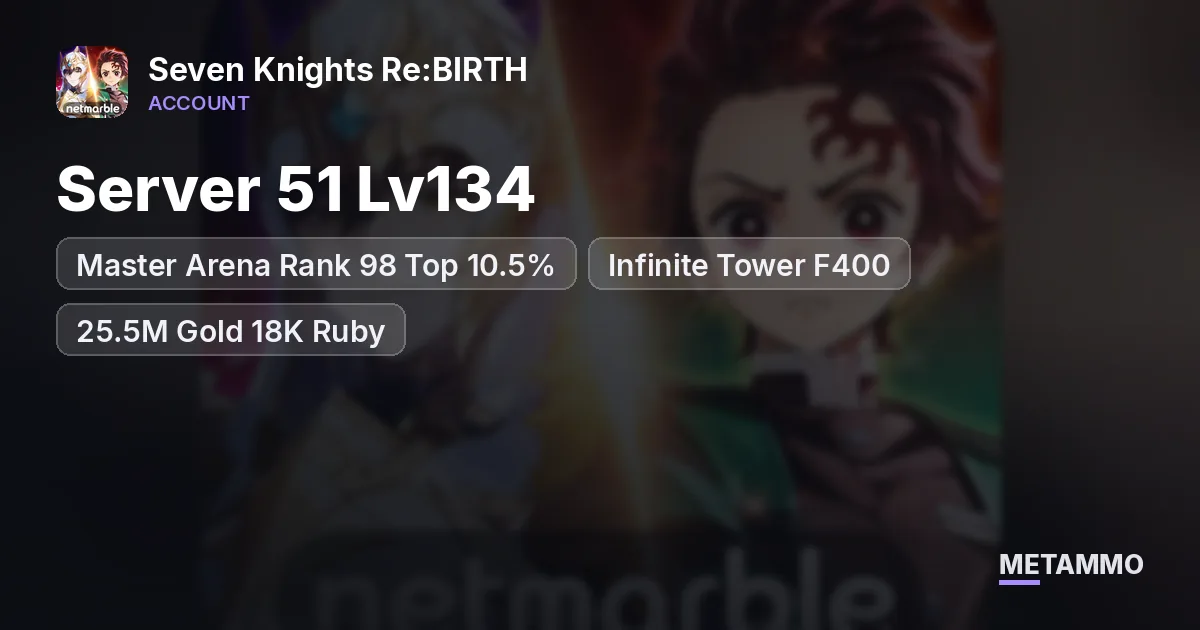 Server 51 Lv134 | Master Arena Rank 98 Top 10.5% | Infinite Tower F400 | 25.5M Gold 18K Ruby - Seven Knights Re:BIRTH account summary